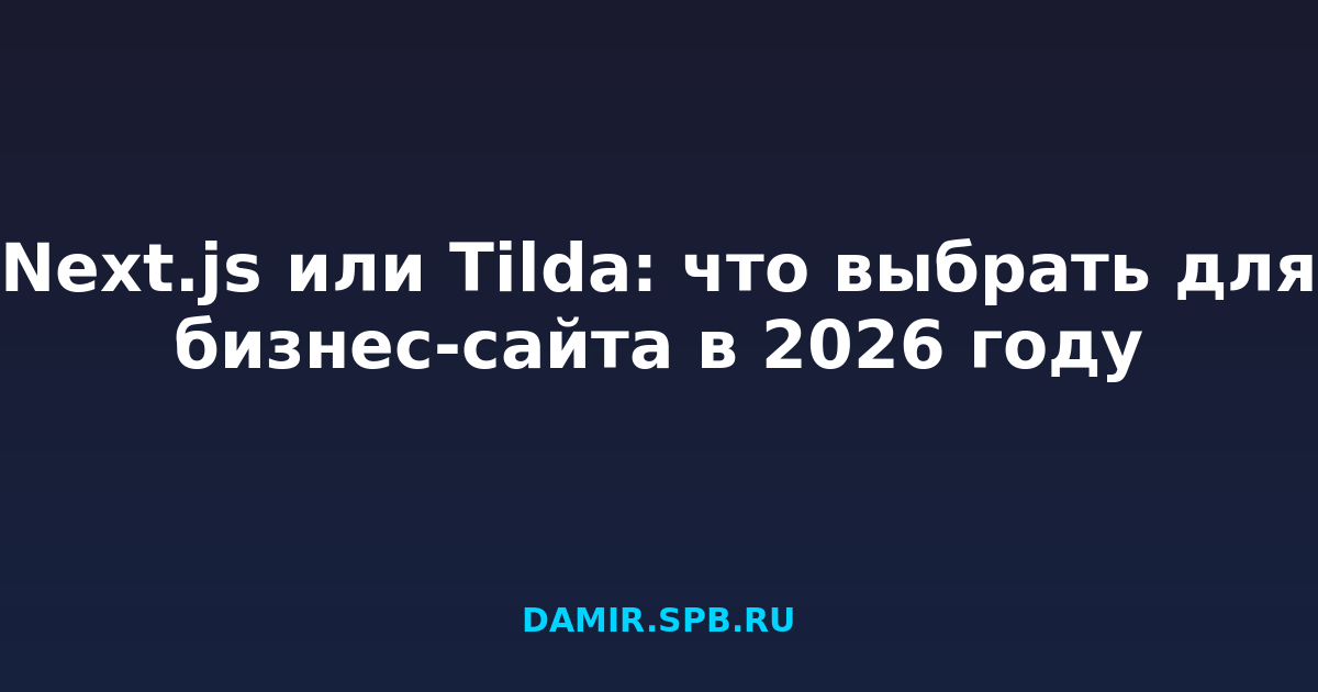 Next.js или Tilda: что выбрать для бизнес-сайта в 2026 году