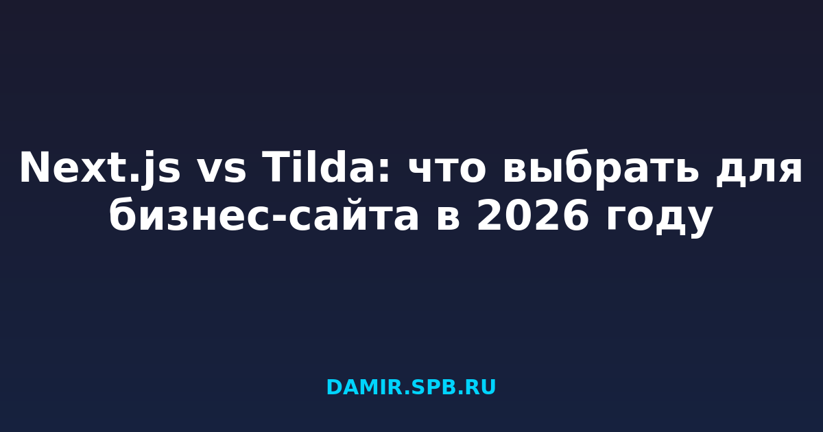 Next.js vs Tilda: что выбрать для бизнес-сайта в 2026 году